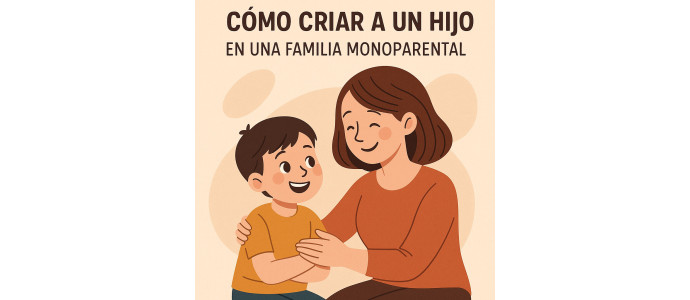 Cómo criar a un hijo en una familia monoparental